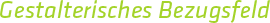 Gestalterisches Bezugsfeld